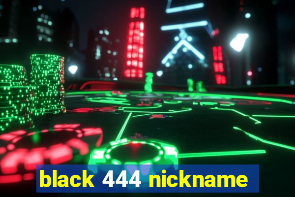 black 444 nickname